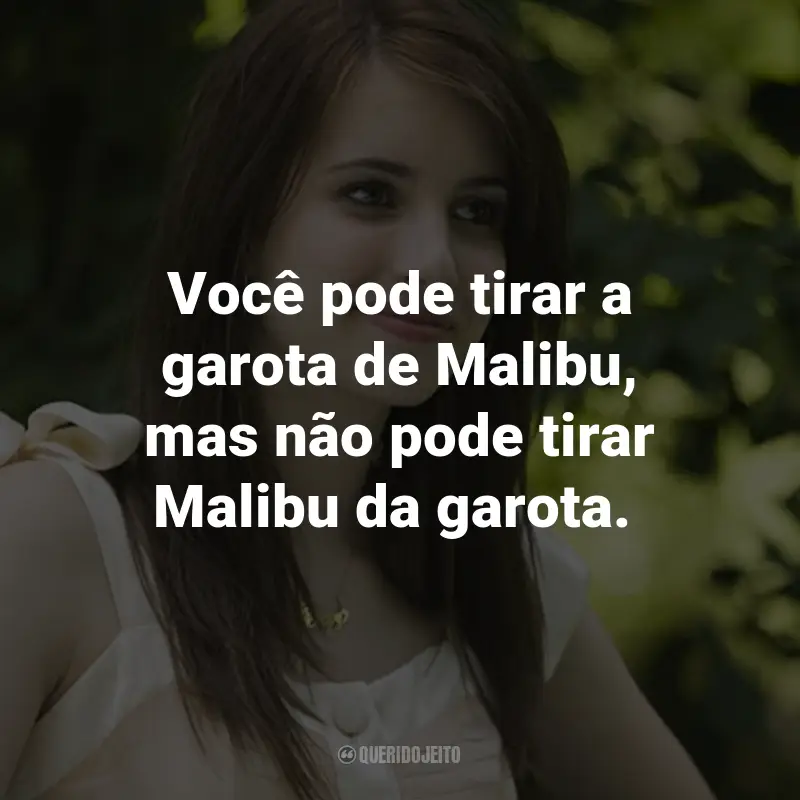 Frases do Filme Garota Mimada: Você pode tirar a garota de Malibu, mas não pode tirar Malibu da garota. - Poppy Moore.