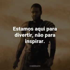 Estamos aqui para divertir, não para inspirar. – Proximo.