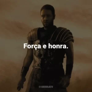 Força e honra. – Maximus.