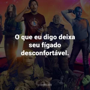 O que eu digo deixa seu fígado desconfortável.