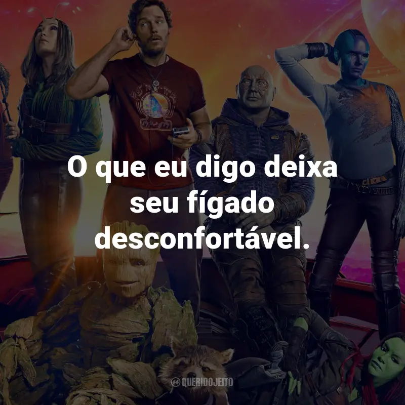 Frases do Filme Guardiões da Galáxia Vol. 3: O que eu digo deixa seu fígado desconfortável.