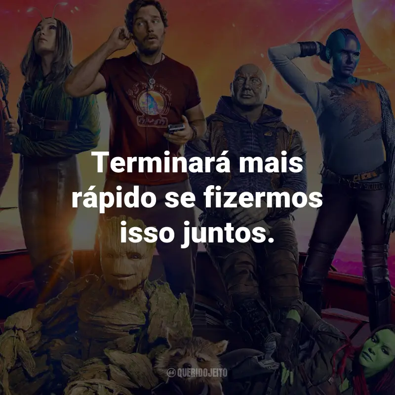 Frases do Filme Guardiões da Galáxia Vol. 3: Terminará mais rápido se fizermos isso juntos.