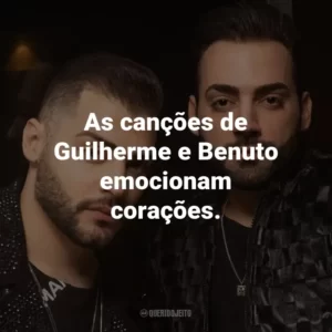 As canções de Guilherme e Benuto emocionam corações.