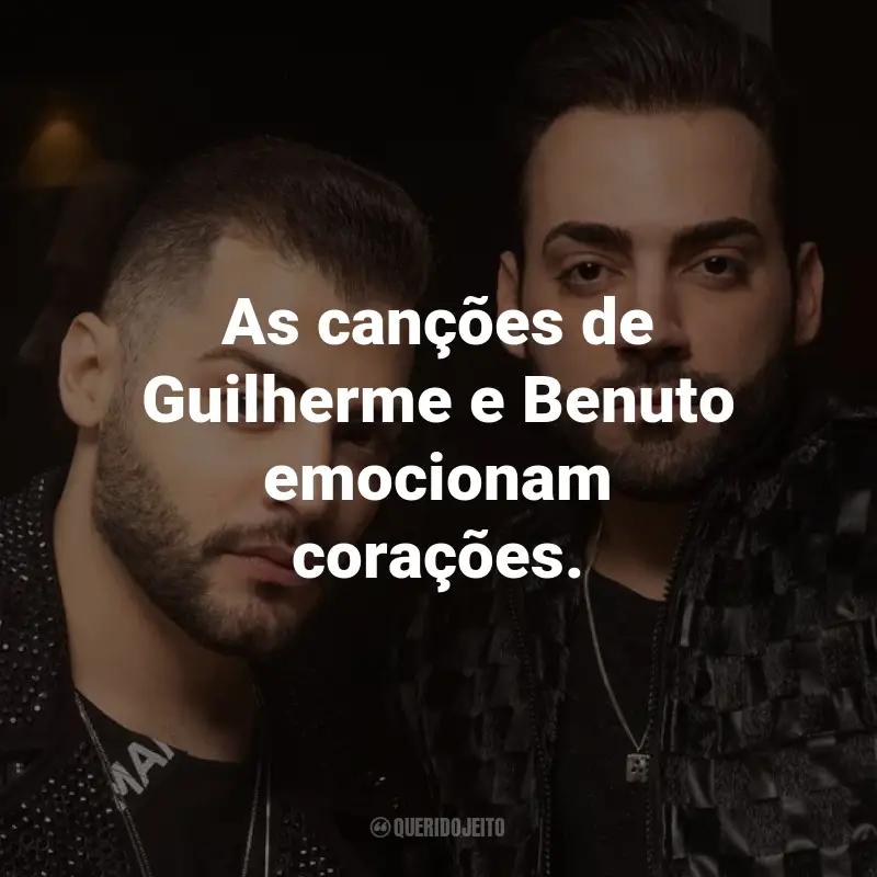 Guilherme e Benuto - Frase: As canções de Guilherme e Benuto emocionam corações. Querido Jeito