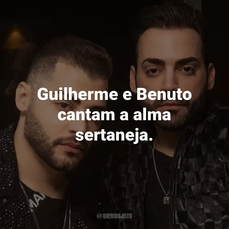Guilherme e Benuto - Frase: Guilherme e Benuto cantam a alma sertaneja. Querido Jeito