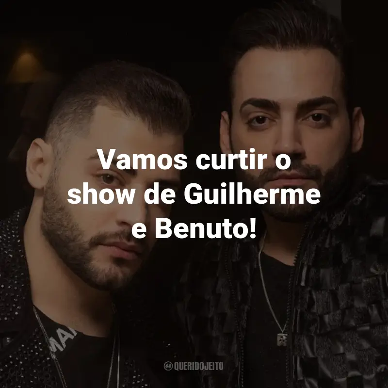 Guilherme e Benuto - Frase: Vamos curtir o show de Guilherme e Benuto! Querido Jeito