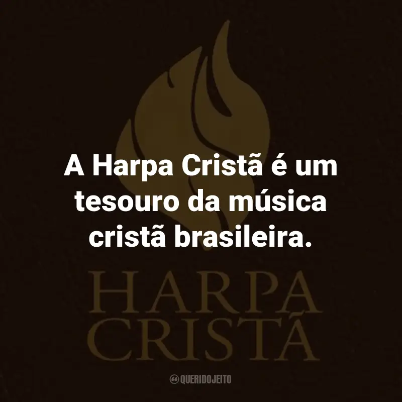 Frases da Harpa Cristã: A Harpa Cristã é um tesouro da música cristã brasileira.