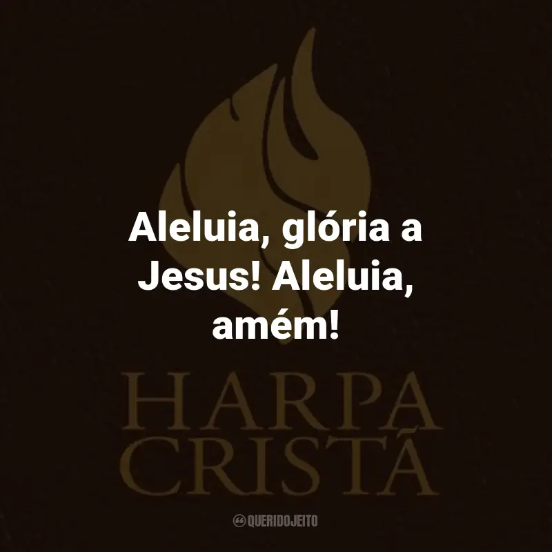 Frases da Harpa Cristã: Aleluia, glória a Jesus! Aleluia, amém!
