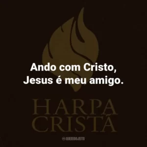 Ando com Cristo, Jesus é meu amigo.