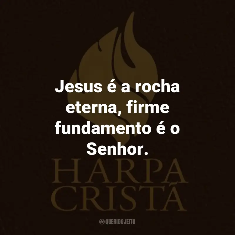 Frases da Harpa Cristã: Jesus é a rocha eterna, firme fundamento é o Senhor.