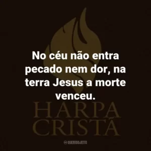 No céu não entra pecado nem dor, na terra Jesus a morte venceu.