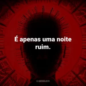 É apenas uma noite ruim.