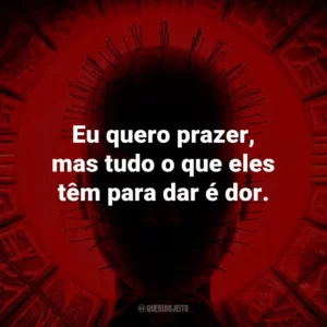 Eu quero prazer, mas tudo o que eles têm para dar é dor.