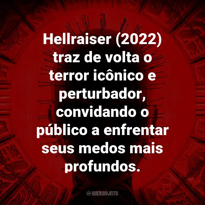 Frases do Filme Hellraiser: Hellraiser (2022) traz de volta o terror icônico e perturbador, convidando o público a enfrentar seus medos mais profundos.