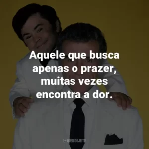 Aquele que busca apenas o prazer, muitas vezes encontra a dor. – Sr. Roarke.