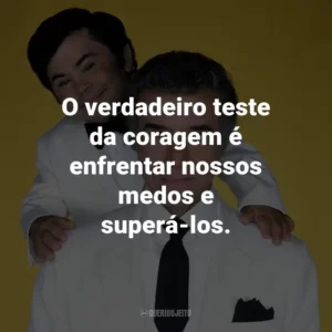 O verdadeiro teste da coragem é enfrentar nossos medos e superá-los. – Sr. Roarke.