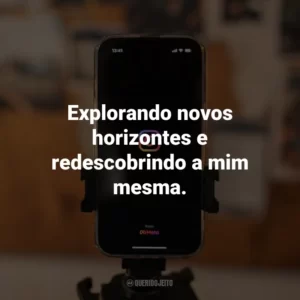 Explorando novos horizontes e redescobrindo a mim mesma.