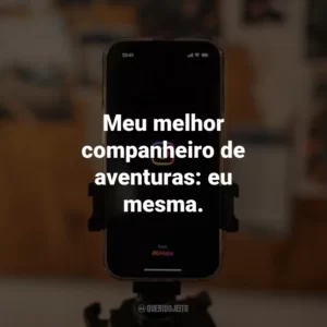 Meu melhor companheiro de aventuras: eu mesma.