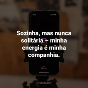 Sozinha, mas nunca solitária – minha energia é minha companhia.