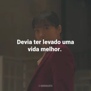 Devia ter levado uma vida melhor.