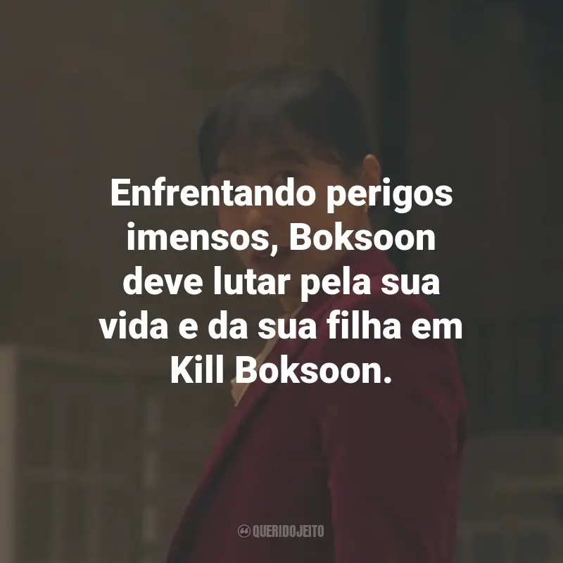 Frases do Filme Kill Boksoon: Enfrentando perigos imensos, Boksoon deve lutar pela sua vida e da sua filha em Kill Boksoon.
