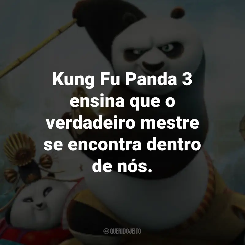 Frases do Filme Kung Fu Panda 3: Kung Fu Panda 3 ensina que o verdadeiro mestre se encontra dentro de nós.