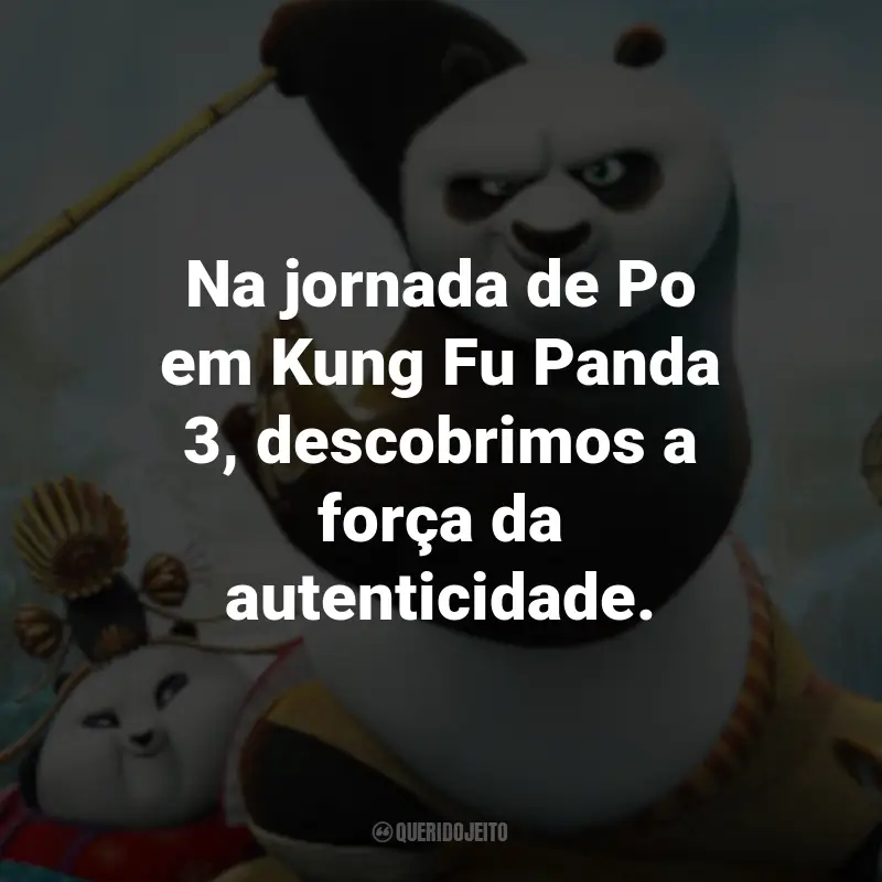 Frases do Filme Kung Fu Panda 3: Na jornada de Po em Kung Fu Panda 3, descobrimos a força da autenticidade.
