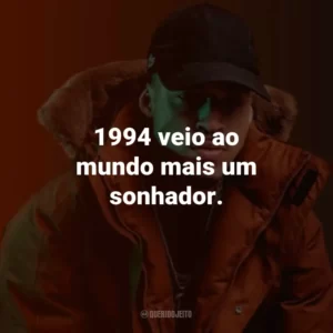 1994 veio ao mundo mais um sonhador.