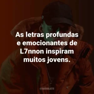 As letras profundas e emocionantes de L7nnon inspiram muitos jovens.