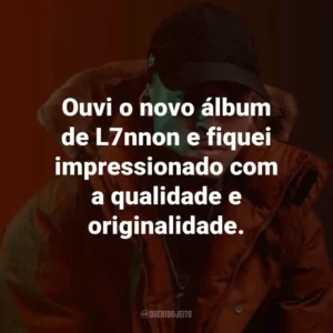 Ouvi o novo álbum de L7nnon e fiquei impressionado com a qualidade e originalidade.