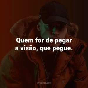 Quem for de pegar a visão, que pegue.