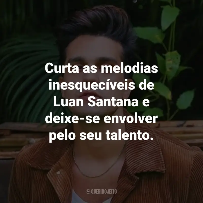 Frases do Luan Santana: Curta as melodias inesquecíveis de Luan Santana e deixe-se envolver pelo seu talento.