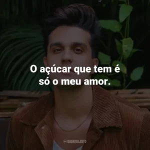 O açúcar que tem é só o meu amor.