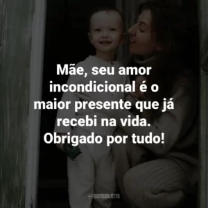 Mãe, seu amor incondicional é o maior presente que já recebi na vida. Obrigado por tudo!