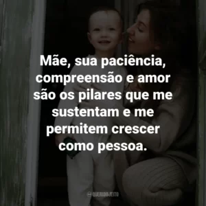 Mãe, sua paciência, compreensão e amor são os pilares que me sustentam e me permitem crescer como pessoa.