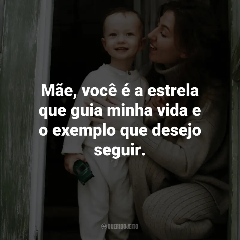 Frases para Mães: Mãe, você é a estrela que guia minha vida e o exemplo que desejo seguir.