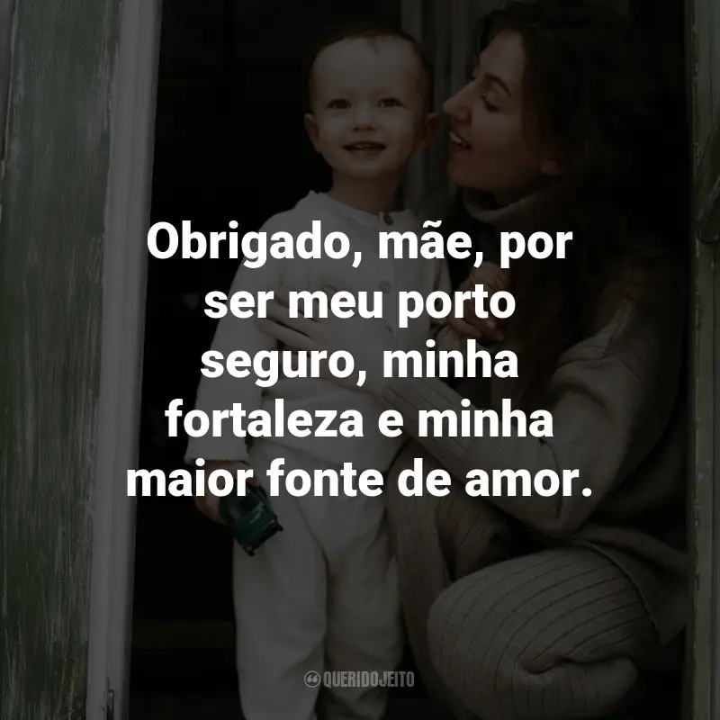 Frases para Mães: Obrigado, mãe, por ser meu porto seguro, minha fortaleza e minha maior fonte de amor.