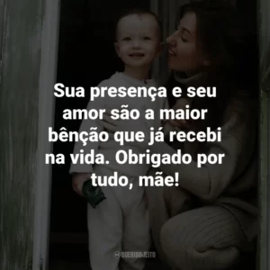 Sua presença e seu amor são a maior bênção que já recebi na vida. Obrigado por tudo, mãe!