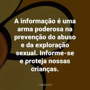 A informação é uma arma poderosa na prevenção do abuso e da exploração sexual. Informe-se e proteja nossas crianças.