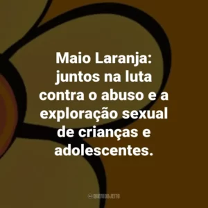 Maio Laranja: juntos na luta contra o abuso e a exploração sexual de crianças e adolescentes.