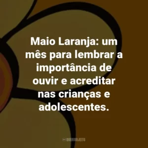 Maio Laranja: um mês para lembrar a importância de ouvir e acreditar nas crianças e adolescentes.