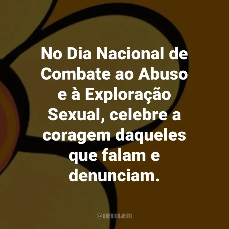 Frases sobre Maio Laranja: No Dia Nacional de Combate ao Abuso e à Exploração Sexual, celebre a coragem daqueles que falam e denunciam.