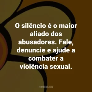 O silêncio é o maior aliado dos abusadores. Fale, denuncie e ajude a combater a violência sexual.