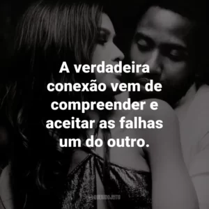 A verdadeira conexão vem de compreender e aceitar as falhas um do outro. – Malcolm.