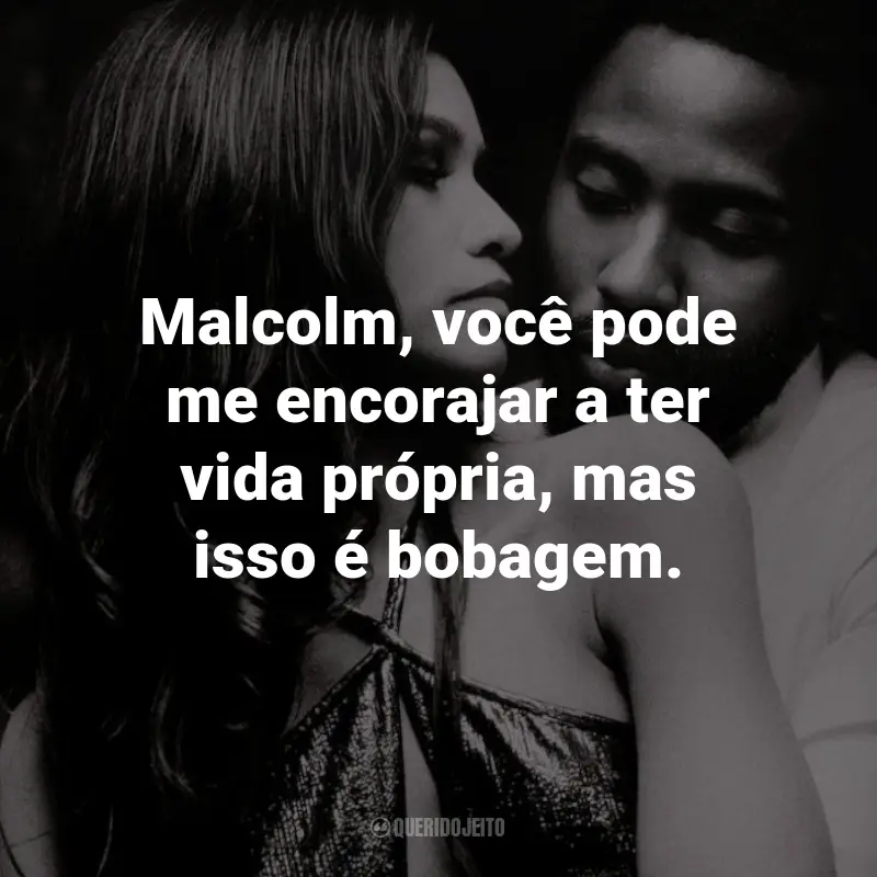 Frases do Filme Malcolm & Marie: Malcolm, você pode me encorajar a ter vida própria, mas isso é bobagem.