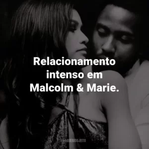 Relacionamento intenso em Malcolm & Marie.
