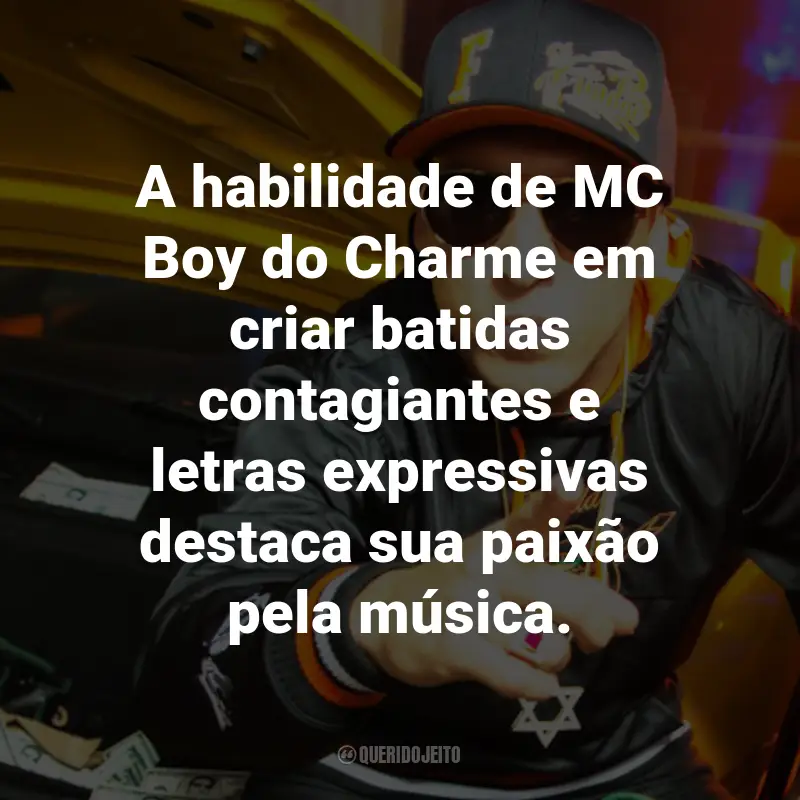 Frases do MC Boy do Charme: A habilidade de MC Boy do Charme em criar batidas contagiantes e letras expressivas destaca sua paixão pela música.