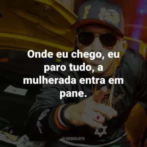 Onde eu chego, eu paro tudo, a mulherada entra em pane.