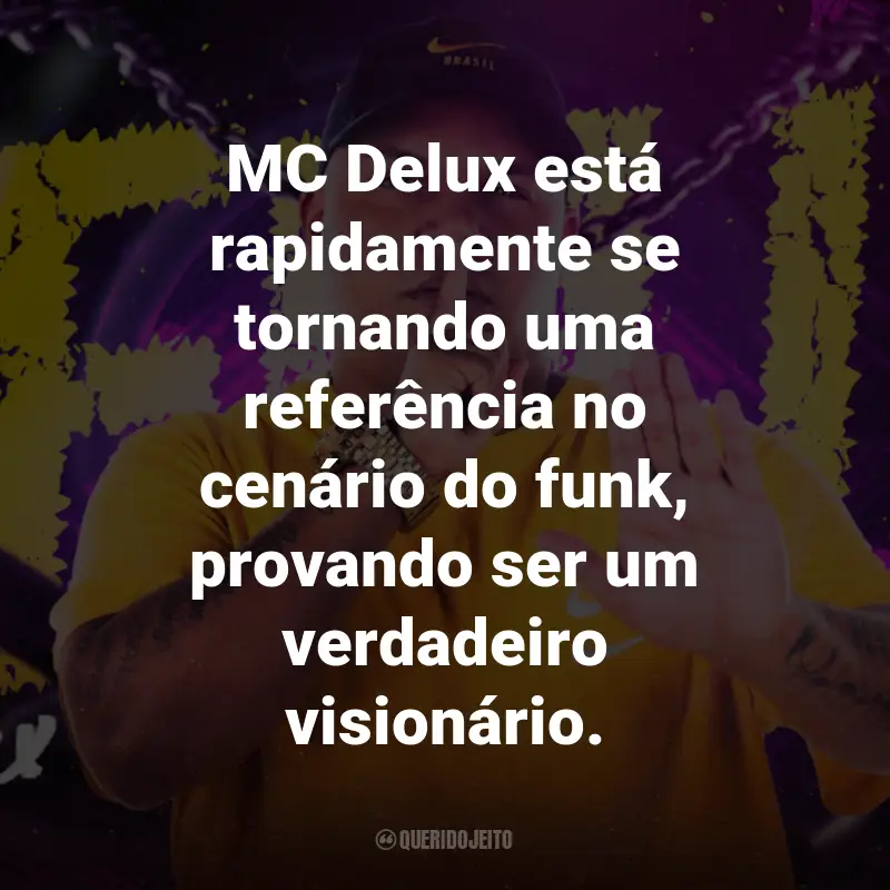 Frases do MC Delux: MC Delux está rapidamente se tornando uma referência no cenário do funk, provando ser um verdadeiro visionário.