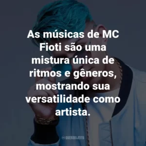 As músicas de MC Fioti são uma mistura única de ritmos e gêneros, mostrando sua versatilidade como artista.